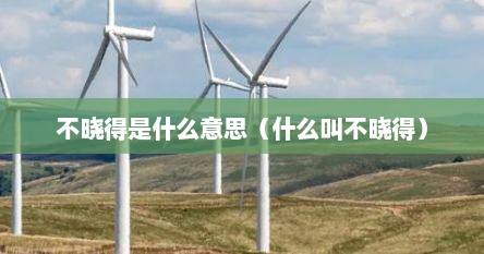 不晓得是什么意思（什么叫不晓得）