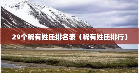29个稀有姓氏排名表（稀有姓氏排行）
