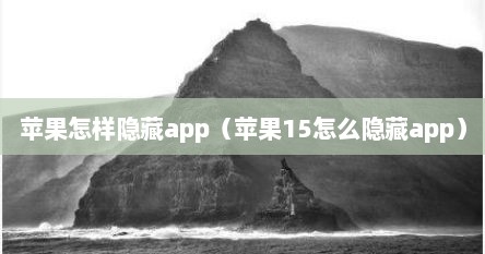 苹果怎样隐藏app（苹果15怎么隐藏app）
