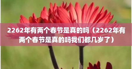 2262年有两个春节是真的吗（2262年有两个春节是真的吗我们都几岁了）