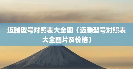 迈腾型号对照表大全图（迈腾型号对照表大全图片及价格）