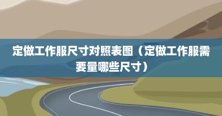 定做工作服尺寸对照表图（定做工作服需要量哪些尺寸）