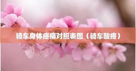 骑车身体疼痛对照表图（骑车酸疼）