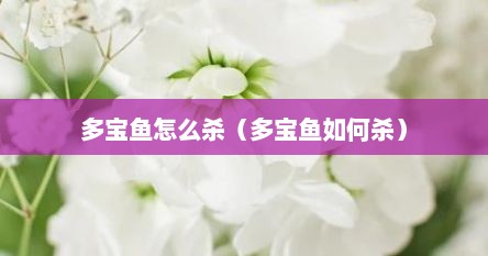 多宝鱼怎么杀（多宝鱼如何杀）