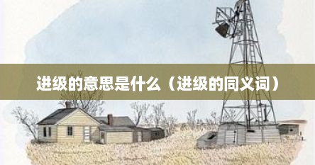 进级的意思是什么（进级的同义词）