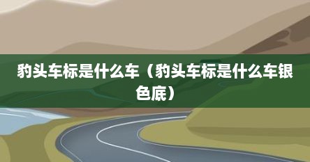 豹头车标是什么车（豹头车标是什么车银色底）