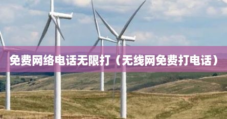 免费网络电话拨打手机（最新免费网络电话无限打）