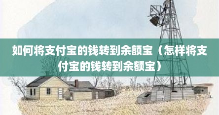 怎样把支付宝的钱转入余额宝（怎么把支付宝里的钱转入余额宝）