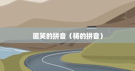 匿笑的拼音和解释（匿笑的拼音和意思是什么?）