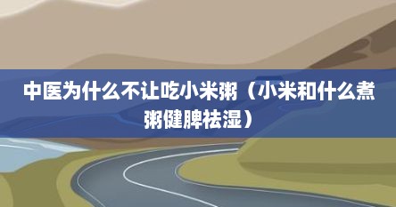中医为什么不让吃小米粥（小米和什么煮粥健脾祛湿）