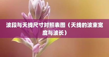 波段与天线尺寸对照表图（天线的波束宽度与波长）