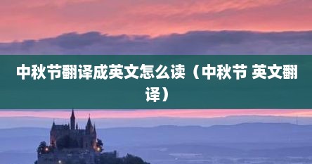 中秋节翻译成英文怎么读（中秋节 英文翻译）