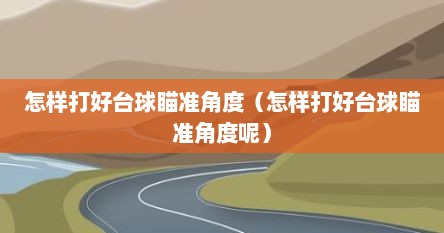 怎样打好台球瞄准角度（怎样打好台球瞄准角度呢）