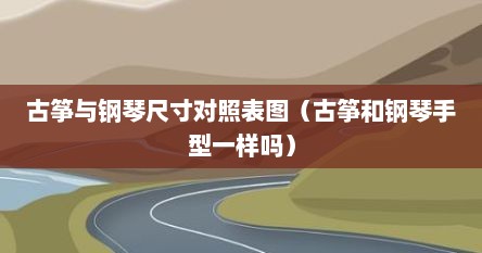 古筝与钢琴尺寸对照表图（古筝和钢琴手型一样吗）