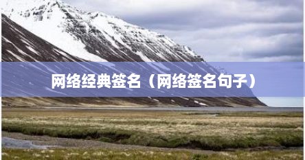 网络经典签名（网络签名句子）