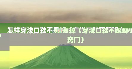 怎样穿浅口鞋不易掉（穿浅口鞋不跟脚小窍门）