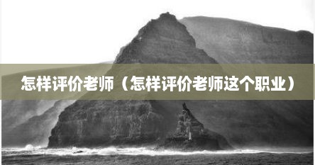 怎样评价老师（怎样评价老师这个职业）