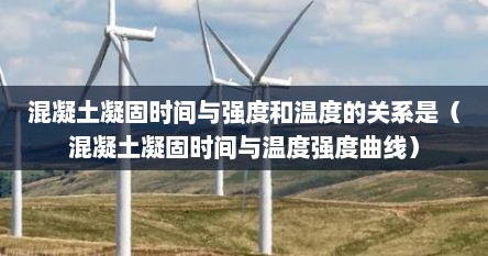 混凝土凝固时间与强度和温度的关系是（混凝土凝固时间与温度强度曲线）