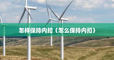 怎样保持内扣（怎么保持内扣）