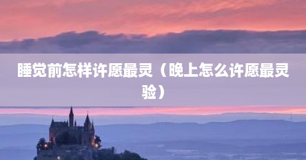 睡觉前怎样许愿最灵（晚上怎么许愿最灵验）