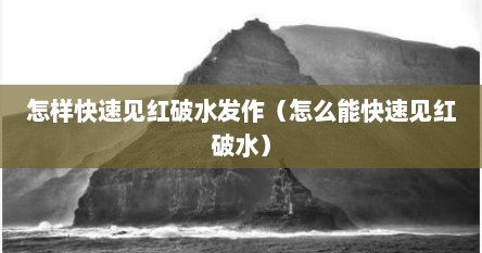 怎样快速见红破水发作（怎么能快速见红破水）