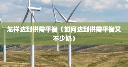 怎样达到供需平衡（如何达到供需平衡又不少奶）