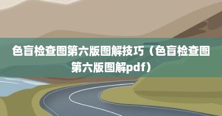 色盲检查图第六版图解技巧（色盲检查图第六版图解pdf）