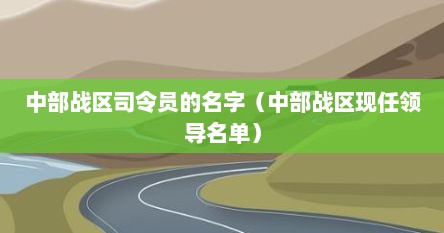 中部战区司令员的名字（中部战区现任领导名单）