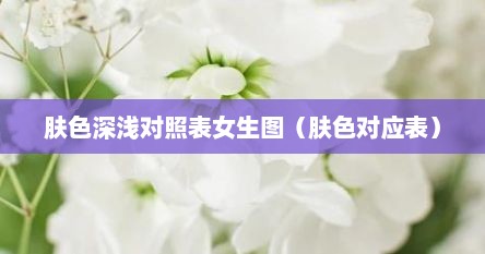 肤色深浅对照表女生图（肤色对应表）
