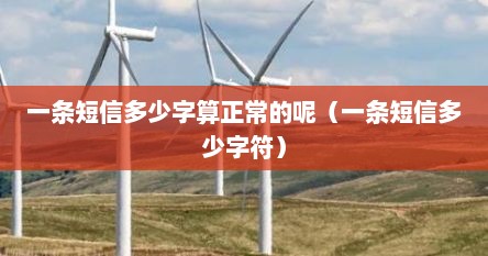 一条短信多少字算正常的呢（一条短信多少字符）