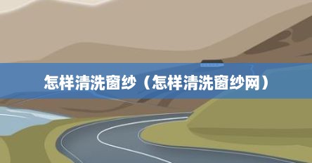 怎样清洗窗纱（怎样清洗窗纱网）