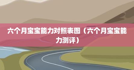 六个月宝宝能力对照表图（六个月宝宝能力测评）