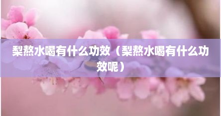 梨熬水喝有什么功效（梨熬水喝有什么功效呢）