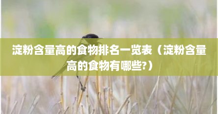淀粉含量高的食物排名一览表（淀粉含量高的食物有哪些?）
