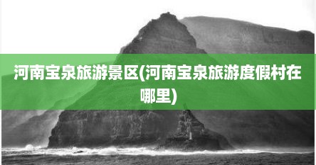 河南宝泉旅游景区(河南宝泉旅游度假村在哪里)