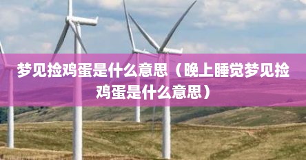 梦见捡鸡蛋是什么意思（晚上睡觉梦见捡鸡蛋是什么意思）