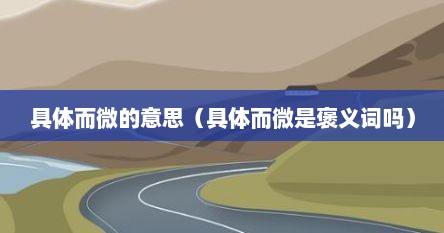 具体而微的意思(具体而微是褒义词吗)