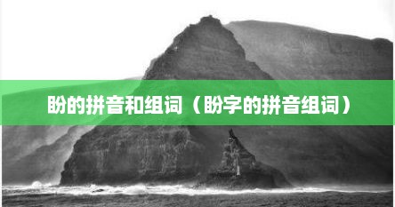 盼的拼音和组词（盼字的拼音组词）
