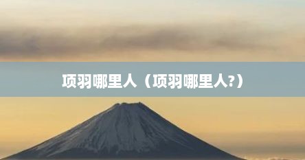 项羽哪里人（项羽哪里人?）