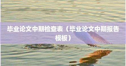 毕业论文中期检查表（毕业论文中期报告模板）