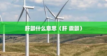 肝颤什么意思（肝 震颤）