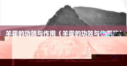 羊霍的功效与作用（羊霍的功效与作用吃）