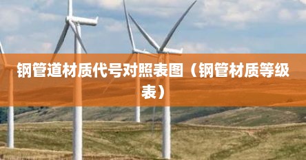 钢管道材质代号对照表图（钢管材质等级表）