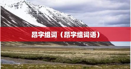 昂字组词（昂字组词语）