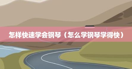 怎样快速学会钢琴（怎么学钢琴学得快）