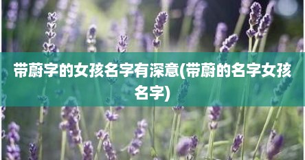 带蔚字的女孩名字有深意(带蔚的名字女孩名字)