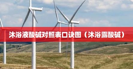沐浴液酸碱对照表口诀图（沐浴露酸碱）