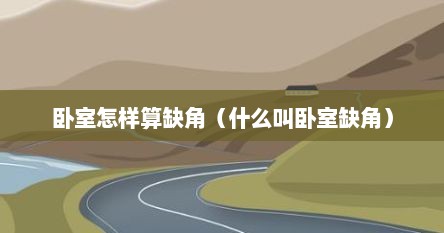 卧室怎样算缺角（什么叫卧室缺角）