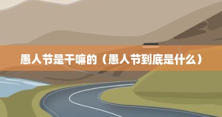 愚人节是干嘛的（愚人节到底是什么）