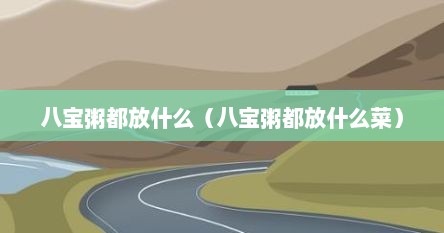 八宝粥都放什么（八宝粥都放什么菜）